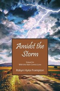 Amidst the Storm: Sequel to with the Rain Comes Love di Robyn Hyita Frampton edito da OUTSKIRTS PR