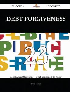 Debt Forgiveness 23 Success Secrets - 23 Most Asked Questions on Debt Forgiveness - What You Need to Know di Helen Kramer edito da Emereo Publishing