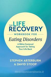 The Life Recovery Workbook for Eating Disorders: A Bible-Centered Approach for Taking Your Life Back di Stephen Arterburn Ed, David Stoop edito da TYNDALE HOUSE PUBL