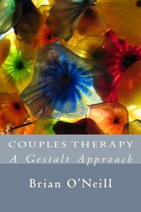 Couples Therapy: A Gestalt Approach di Brian O'Neill edito da Createspace