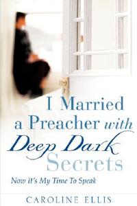 I Married a Preacher with Deep Dark Secrets di Caroline Ellis edito da XULON PR