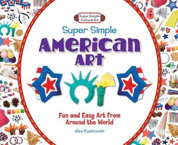 Super Simple American Art: Fun and Easy Art from Around the World di Alex Kuskowski edito da Abdo Publishing Company