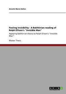 Fooling Invisibility - A Bakhtinian reading of Ralph Ellison's "Invisible Man" di Anselm Maria Sellen edito da GRIN Publishing