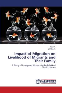 Impact of Migration on Livelihood of Migrants and Their Family di Azad P., Likhitha K. edito da LAP Lambert Academic Publishing