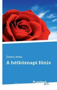 A hétköznapi fõnix di Dobos Attila edito da united p.c. Verlag