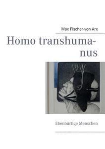 Homo Transhumanus di Max Fischer-Von Arx edito da Books On Demand