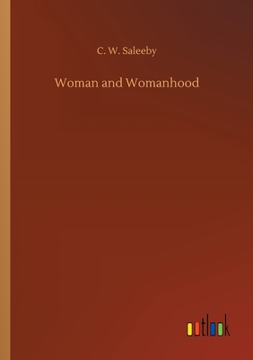 Woman and Womanhood di C. W. Saleeby edito da Outlook Verlag