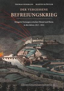 Der vergessene Befreiungskrieg: Belagerte Festungen zwischen Memel und Rhein in den Jahren 1813-1814 di Thomas Hemmann, Martin Klöffler edito da Books on Demand