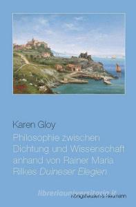 Philosophie zwischen Dichtung und Wissenschaft anhand von Rainer Maria Rilkes ,Duineser Elegien' di Karen Gloy edito da Königshausen & Neumann