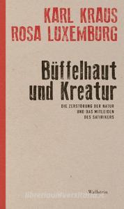 Büffelhaut und Kreatur di Karl Kraus, Rosa Luxemburg edito da Wallstein Verlag GmbH