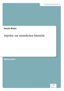 Aspekte zur männlichen Identität di Sascha Bieser edito da Diplom.de
