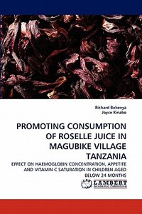 PROMOTING CONSUMPTION OF ROSELLE JUICE IN MAGUBIKE VILLAGE TANZANIA di Richard Bukenya, Joyce Kinabo edito da LAP Lambert Acad. Publ.