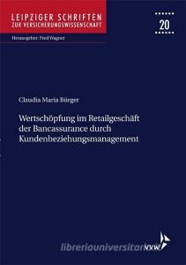 Wertschöpfung im Retailgeschäft der Bancassurance durch Kundenbeziehungsmanagement di Claudia Maria Bürger edito da VVW-Verlag Versicherungs.