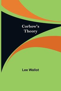 Corbow's Theory di Lee Wallot edito da Alpha Editions