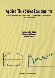 Applied Time Series Econometrics. A Practical Guide For Macroeconomic Researchers With A Focus On Africa di Alemayehu Geda, Njuguna Ndung'u, Daniel Zerfu edito da Univ. Of Nairobi Press