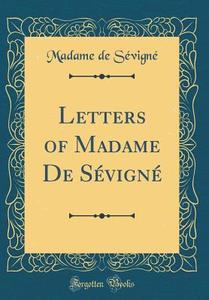 Letters of Madame de Sevigne (Classic Reprint) di Madame De Sevigne edito da Forgotten Books