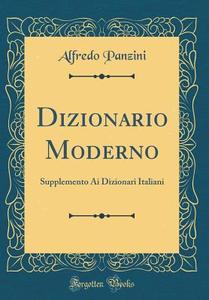 Dizionario Moderno: Supplemento AI Dizionari Italiani (Classic Reprint) di Alfredo Panzini edito da Forgotten Books