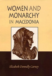Women and Monarchy in Macedonia di Elizabeth Donnelly Carney edito da GERALD PETERS GALLERY