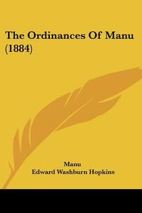 The Ordinances of Manu (1884) di Manu edito da Kessinger Publishing