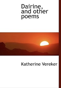 Dairine, And Other Poems di Katherine Vereker edito da Bibliolife