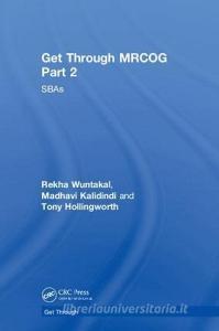 Get Through MRCOG Part 2: SBAs di Rekha Wuntakal, Madhavi Kalidindi, Tony Hollingworth edito da CRC PR INC