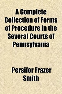 A Complete Collection Of Forms Of Proced di Persifor Frazer Smith edito da General Books
