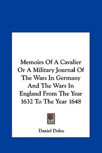 Memoirs of a Cavalier or a Military Journal of the Wars in Germany and the Wars in England from the Year 1632 to the Year 1648 di Daniel Defoe edito da Kessinger Publishing
