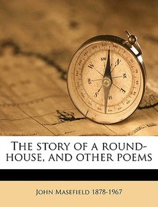 The Story Of A Round-house, And Other Po di John Masefield edito da Nabu Press