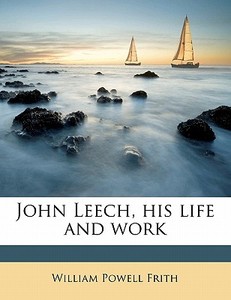 John Leech, His Life And Work di William Powell Frith edito da Nabu Press