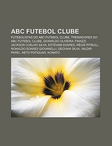 Abc Futebol Clube: Futebolistas Do Abc F di Fonte Wikipedia edito da Books LLC, Wiki Series
