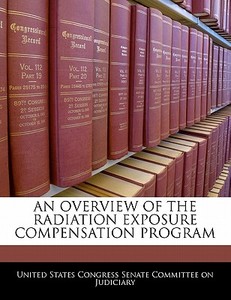 An Overview Of The Radiation Exposure Compensation Program edito da Bibliogov