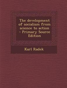 The Development of Socialism from Science to Action - Primary Source Edition di Karl Radek edito da Nabu Press