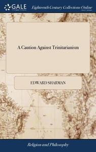 A Caution Against Trinitarianism di Edward Sharman edito da Gale Ecco, Print Editions