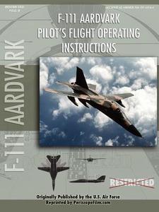 F-111 Aardvark Pilot's Flight Operating Manual di United States Air Force edito da Lulu.com