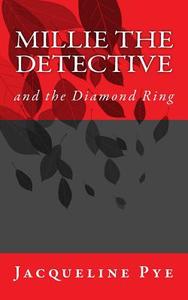 Millie the Detective and the Diamond Ring di Jacqueline Pye edito da Createspace