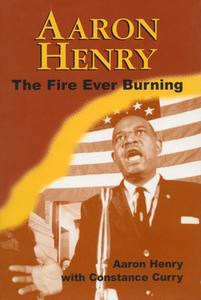 Aaron Henry: The Fire Ever Burning di Aaron Henry, Constance Curry edito da UNIV PR OF MISSISSIPPI