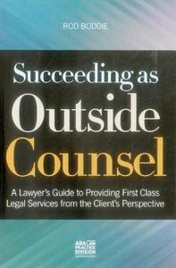 Succeeding as Outside Counsel: A Lawyer S Guide to Providing First Class Legal Services from the Client S Perspective di Rod Boddie edito da American Bar Association