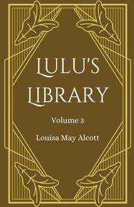 Lulu's Library, Volume 3 di Louisa May Alcott edito da Word Well Books
