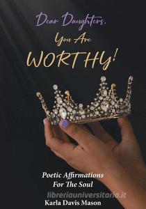 Dear Daughters, You Are Worthy! di Karla Davis Mason edito da Covenant Books