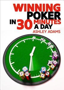 Winning Poker in 30 Minutes a Day di Ashley Adams edito da D&B PUB