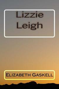 Lizzie Leigh di Elizabeth Cleghorn Gaskell edito da Createspace Independent Publishing Platform