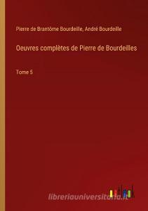 Oeuvres complètes de Pierre de Bourdeilles di Pierre de Brantôme Bourdeille, André Bourdeille edito da Outlook Verlag