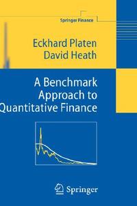 A Benchmark Approach to Quantitative Finance di David Heath, Eckhard Platen edito da Springer Berlin Heidelberg