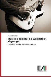 Musica e società: da Woodstock al grunge di Alessio Smaldone edito da Edizioni Accademiche Italiane