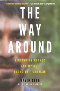 The Way Around: Finding My Mother and Myself Among the Yanomami di David Good edito da DEY STREET BOOKS