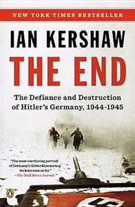 The End: The Defiance and Destruction of Hitler's Germany, 1944-1945 di Ian Kershaw edito da PENGUIN GROUP