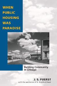 When Public Housing Was Paradise di J. S. Fuerst edito da University of Illinois Press