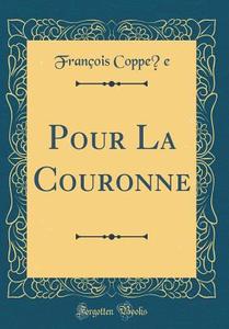Pour La Couronne (Classic Reprint) di Francois Coppee edito da Forgotten Books