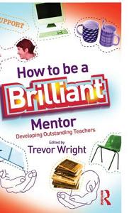 How To Be A Brilliant Mentor edito da Taylor & Francis Ltd