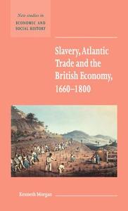 Slavery, Atlantic Trade and the British Economy, 1660 1800 di Kenneth Morgan edito da Cambridge University Press